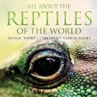 All About the Reptiles of the World - Animal Books | Children's Animal Books Baby Professor