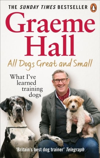 All Dogs Great and Small: What Ive learned training dogs Hall Graeme