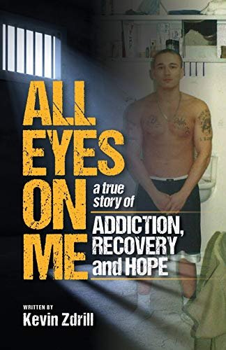 All Eyes On Me: A True Story of Addiction, Recovery, and Hope Kevin Zdrill