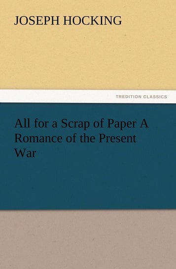 All for a Scrap of Paper A Romance of the Present War Hocking Joseph