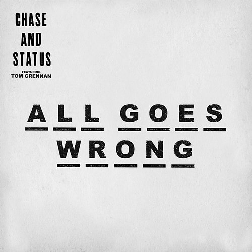 All Goes Wrong Chase & Status feat. Tom Grennan