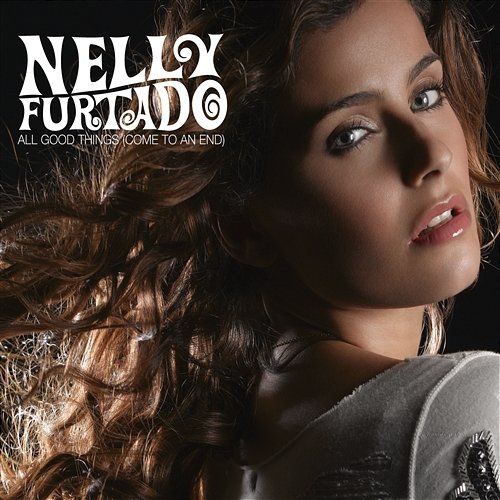 All Good Things (Come To An End) Nelly Furtado