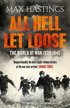 All Hell Let Loose: The World At War 1939-1945 Hastings Max