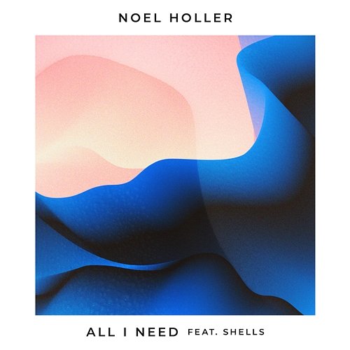 All I Need Noel Holler feat. SHELLS
