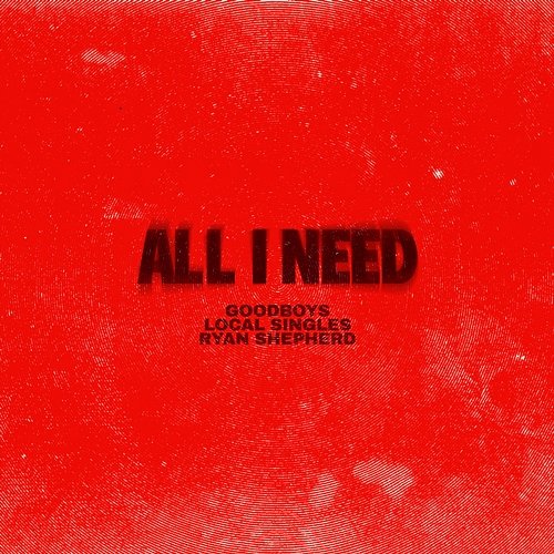 All I Need Ryan Shepherd, Goodboys, Local Singles