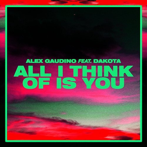 All I Think Of Is You Alex Gaudino, Dakota
