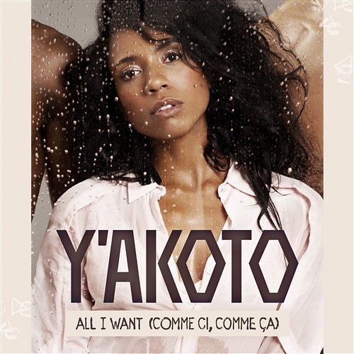 All I Want (Comme Ci, Comme Ca) Y'akoto