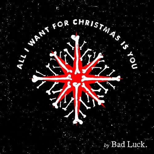 All I Want For Christmas Is You Bad Luck.