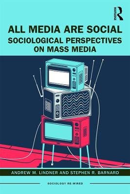 All Media Are Social: Sociological Perspectives on Mass Media Taylor & Francis Ltd.