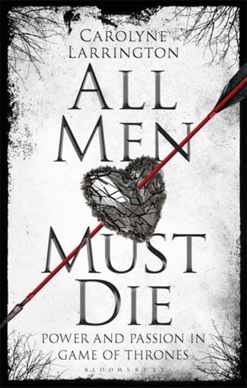 All Men Must Die: Power and Passion in Game of Thrones Opracowanie zbiorowe