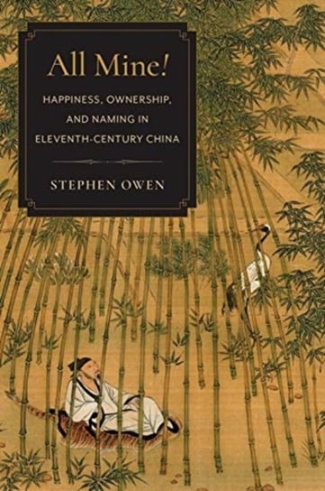 All Mine!: Happiness, Ownership, and Naming in Eleventh-Century China Stephen Owen