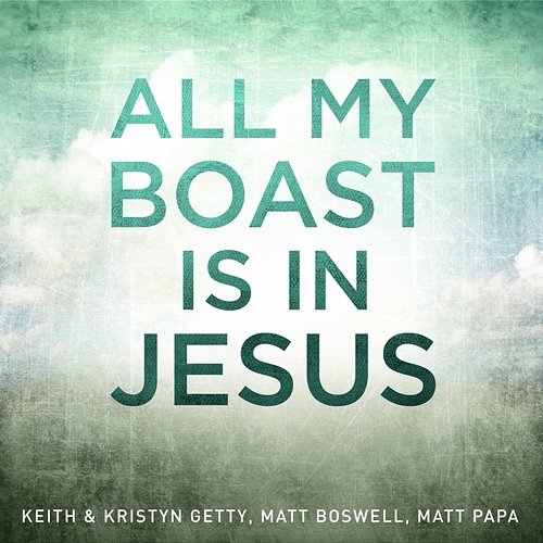 All My Boast Is In Jesus Keith & Kristyn Getty, Matt Boswell, Matt Papa