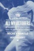All My Octobers: My Memories of Twelve World Series When the Yankees Ruled Baseball Mantle Mickey