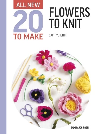 All-New Twenty to Make: Flowers to Knit Sachiyo Ishii