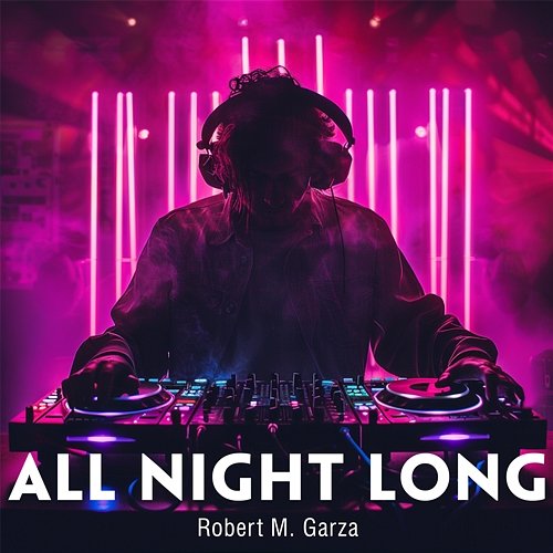 All Night Long Robert M. Garza