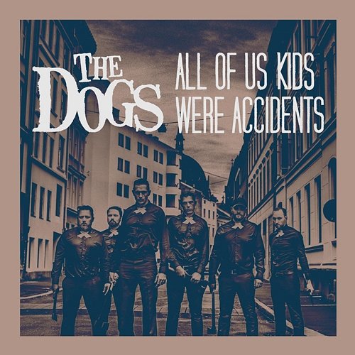All of Us Kids Were Accidents The Dogs