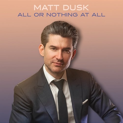 All Or Nothing At All Matt Dusk