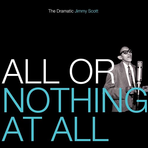 All Or Nothing At All: The Dramatic Jimmy Scott Jimmy Scott