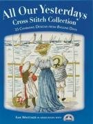 All Our Yesterdays Cross Stitch Collection: 40 Charming Designs from Bygone Days Whittaker Faye