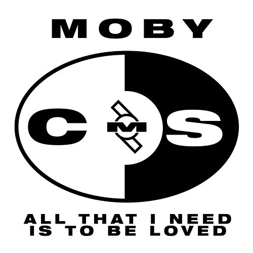 All That I Need Is to Be Loved Moby