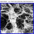 All That You Love Will Be Eviscerated Ben Frost
