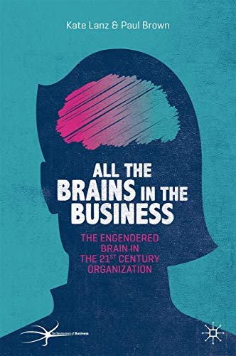 All the Brains in the Business: The Engendered Brain in the 21st Century Organisation Lanz Kate, Brown Paul