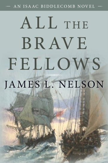 All the Brave Fellows: An Isaac Biddlecomb Novel - James L. Nelson ...