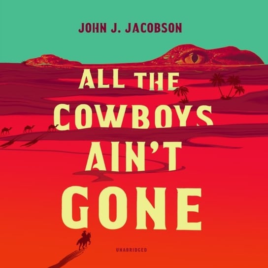 All the Cowboys Ain't Gone Jacobson John J.