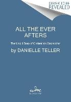 All the Ever Afters: The Untold Story of Cinderella's Stepmother Danielle Teller