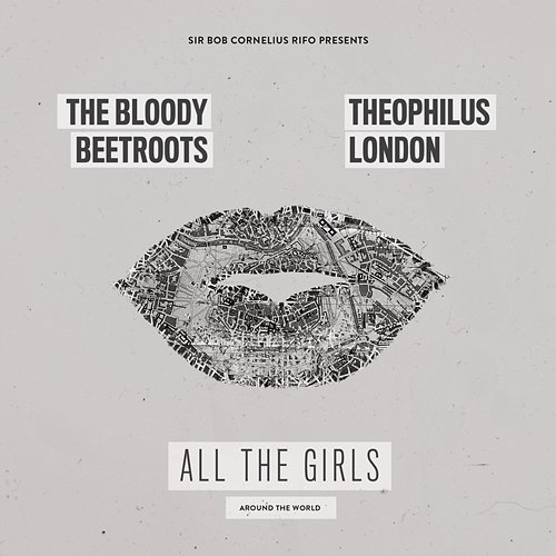 All the Girls (Around the World) The Bloody Beetroots feat. Theophilus London