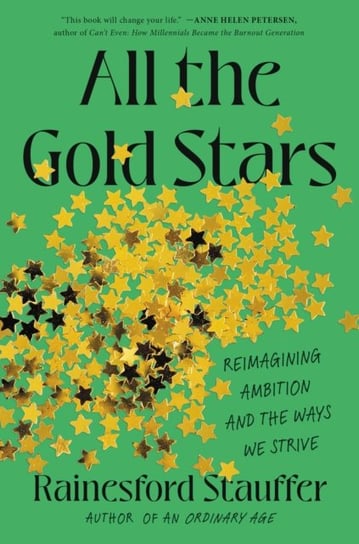All the Gold Stars: Reimagining Ambition and the Ways We Strive Rainesford Stauffer