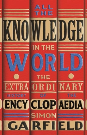 All the Knowledge in the World: The Extraordinary History of the Encyclopaedia Garfield Simon