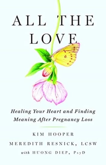All the Love: Healing Your Heart and Finding Meaning After Pregnancy Loss Kim Hooper
