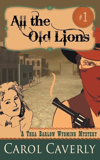 All the Old Lions (A Thea Barlow Wyoming Mystery, Book 1) Caverly Carol