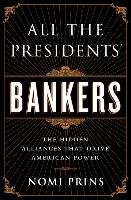 All the Presidents' Bankers: The Hidden Alliances That Drive American Power Prins Nomi