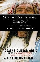 "all the Real Indians Died Off": And 20 Other Myths about Native Americans Dunbar-Ortiz Roxanne, Gilio-Whitaker Dina