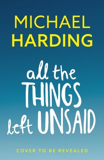 All the Things Left Unsaid. Confessions of Love and Regret Harding Michael