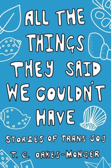 All the Things They Said We Couldn't Have: Stories of Trans Joy Jessica Kingsley Publishers