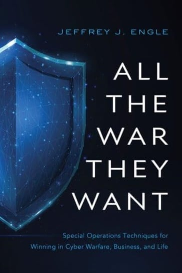 All the War They Want: Special Operations Techniques for Winning in Cyber Warfare, Business, and Life Greenleaf Book Group LLC