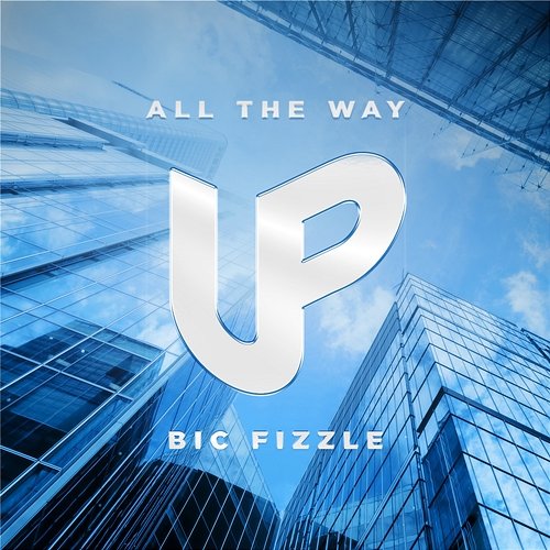 All The Way Up BiC Fizzle