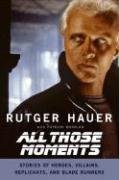All Those Moments: Stories of Heroes, Villains, Replicants, and Blade Runners Hauer Rutger, Quinlan Patrick
