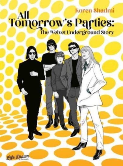 All Tomorrow's Parties: The Velvet Underground Story Shadmi Koren