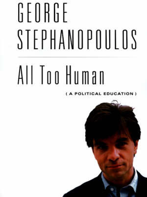 All Too Human: A Political Education Stephanopoulos George