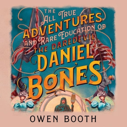 All True Adventures (and Rare Education) of the Daredevil Daniel Bones Booth Owen