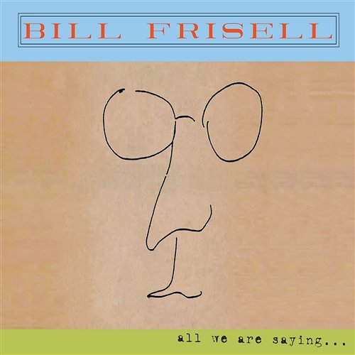All We Are Saying... Bill Frisell