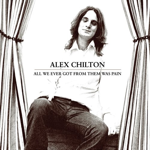 All We Ever Got From Them Was Pain Alex Chilton