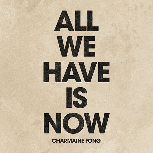 All We Have Is Now Charmaine Fong