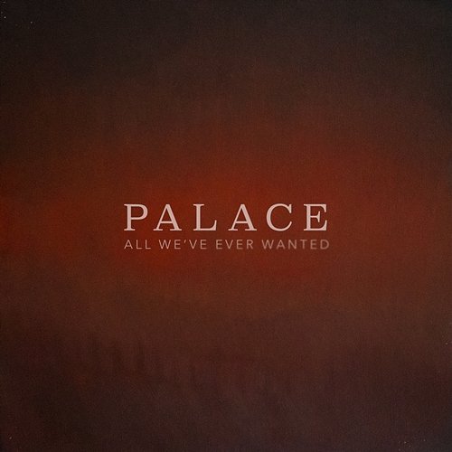 All We've Ever Wanted Palace