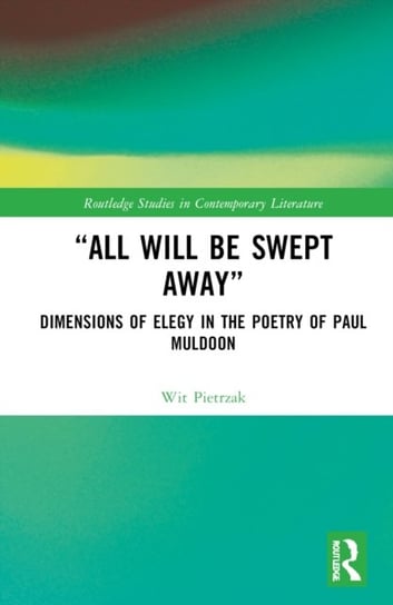 "All Will Be Swept Away": Dimensions of Elegy in the Poetry of Paul Muldoon Pietrzak Wit