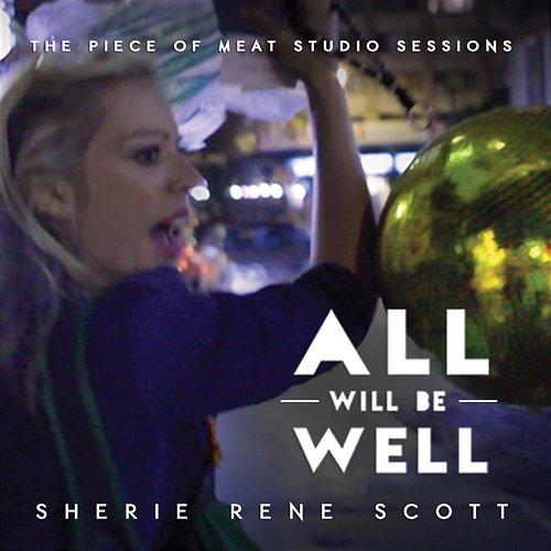 All Will Be Well - The Piece of Meat Studio Sessions Sherie Rene Scott